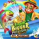 Fishin' Bigger Pots of Gold